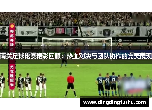 南关足球比赛精彩回顾：热血对决与团队协作的完美展现