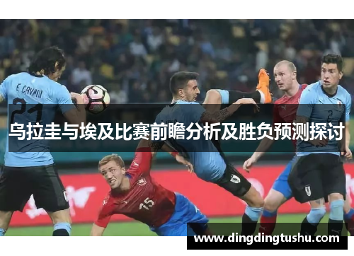 乌拉圭与埃及比赛前瞻分析及胜负预测探讨